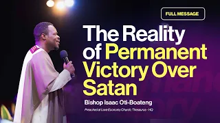 FULL MESSAGE || The Reality of Permanent Victory Over Satan || Bishop Isaac Oti-Boateng