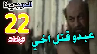 العربجي الجزء التاني الحلقة 22 )توقعات( عبدو قاتل اخو الظل 💔