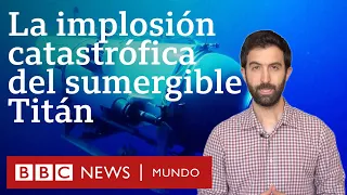 La implosión catastrófica que se cree que destruyó al sumergible Titán