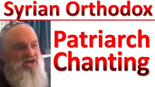 Patriarch Chant - Syrian Orthodox-Orthodoxy-Syriac Aramaic church of Lord Jesus and Saints