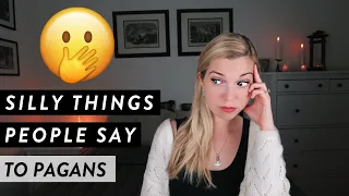 Silly Things People Say To Pagans (And How to Respond)