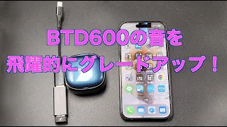 BTD600の音質を飛躍的にグレードアップする！