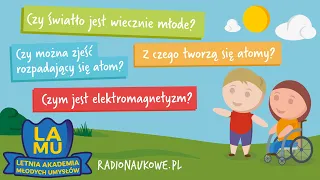 Czy można zjeść rozpadający się atom? Czy światło jest wiecznie młode? #02 LAMU22