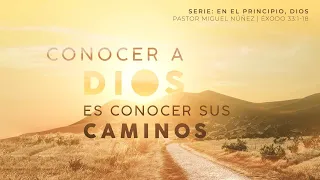 Conocer a Dios, es conocer Sus caminos - Pastor Miguel Núñez | La IBI