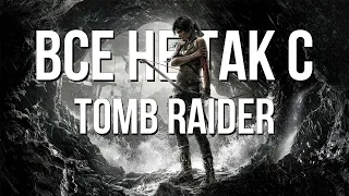 Все не так с Tomb Raider [Игрогрехи]