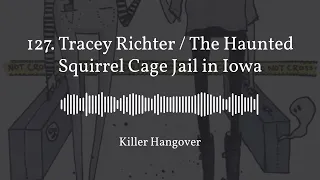 127. Tracey Richter / The Haunted Squirrel Cage Jail in Iowa