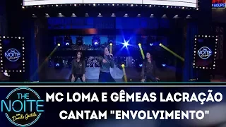 Mc Loma e Gêmeas Lacração cantam "Envolvimento" | The Noite (14/03/18)