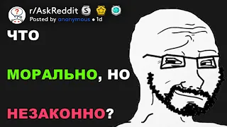 Что морально, но незаконно? (r/AskReddit русский)