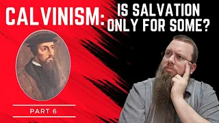 Calvinism Part 6: Is Salvation Only For Some?