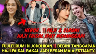 HEBOH FUJI & ELRUMI DIJODOHKAN‼️TANGGAPAN HAJI FAISAL BAKAL JADI BESAN MAIA ESTIANTY AHMAD DANI