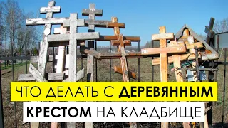 Что делать с деревянным крестом на кладбище если решили поставить памятник