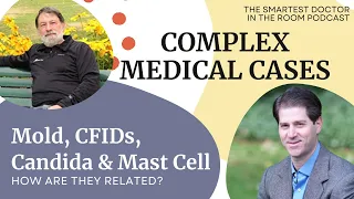 Diagnosing and Treating Complex Medical Cases Like Toxic Mold, Candida and Mast Cell