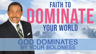 GOD Dominates By Your Boldness - Faith To Dominate Your World