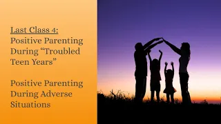 🔴Positive Parenting During “Troubled Teen Years” Last Class 4, Parenting During Adverse Situations