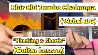 Phir Bhi Tumko Chahunga - Vishal Roy Choudhury | Guitar Lesson | Plucking & Chords |
