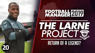THE LARNE PROJECT: S2 E20 - The Return of a Legend? | Football Manager 2019 Let's Play #FM19