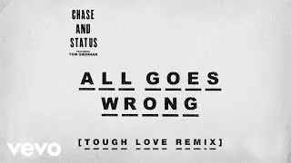 Chase & Status - All Goes Wrong (Tough Love Remix) ft. Tom Grennan