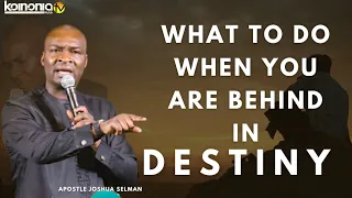 WHAT TO DO WHEN YOU BEHIND IN DESTINY AND FULFILLMENT - Apostle Joshua Selman