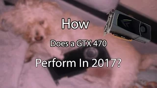 How Does a GTX 470 Perform in 2017?