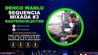 DEHCO WANLU 25 MINUTOS DE SEQUENCIA MIXADA RASTEIROS / ELECTRO #3