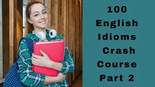 English Crash Course with 100 idioms in 15 minutes! Part 2