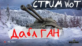 СТРИМ WoT: Дабл ГАН - Дабл фан? Об.703 вариант 2