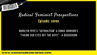 Marilyn Frye's "Separatism" & Sonia Johnson’s "Taking our eyes off the guys" - a discussion