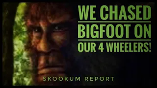 We chased a Bigfoot on our 4 wheelers! Then on foot!