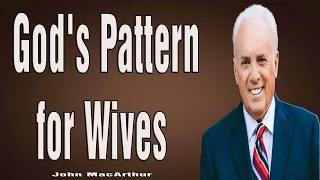 God's Pattern for Wives Part 1 - John MacArthur