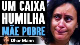 Um Caixa Humilha MÃE POBRE | Dhar Mann