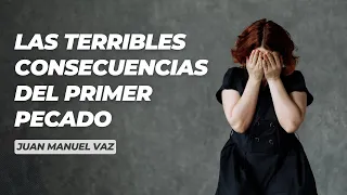 Las Terribles Consecuencias del Primer Pecado - Juan Manuel Vaz