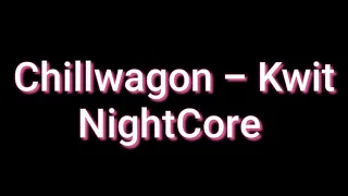 Chillwagon - Kwit(NightCore)