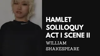 Hamlet Soliloquy Act I Scene II "O that is too too solid flesh would melt"