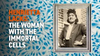 Henrietta Lacks: The Woman with the Immortal Cells