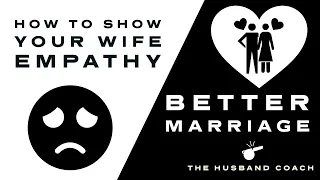 Why You Should Show Your Wife Empathy To Improve Your Marriage