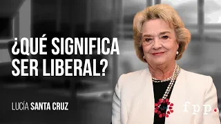 ¿Qué significa ser liberal?  Lucía Santa Cruz