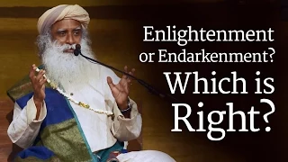Enlightenment or Endarkenment? Which is Right? | Sadhguru