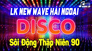 LK Disco New Wave Hải Ngoại Sôi Động Thập Niên 90 | LK Disco Hải Ngoại Không Lời Hay Nhất 2024