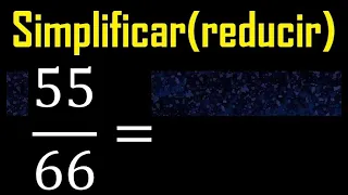 simplificar 55/66 simplificado, reducir fracciones a su minima expresion simple irreducible