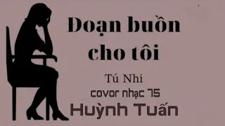 Bài hát : Đoạn Buồn Cho Tôi covor nhạc 75 - Trình bày : Huỳnh Tuấn.