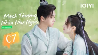 Phim Ngôn Tình Cổ Trang Ngọt Ngào | MẠCH THƯỢNG NHÂN NHƯ NGỌC - Tập 07 | iQIYI Phim Thuyết Minh