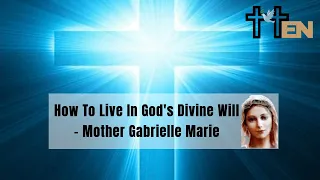 How To Live In God's Divine Will - Mother Gabrielle Marie