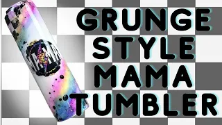 Grunge style Mama tumbler tutorial