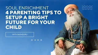 Sadhguru on 4 Parenting Tips To Setup A Bright Future For Your Child