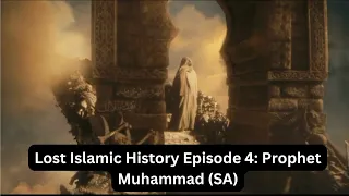 Lost Islamic History Episode 4: Prophet Muhammad SA