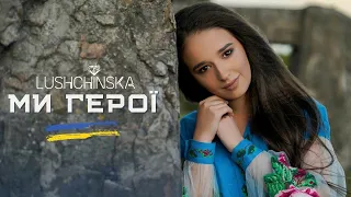 JL | LUSHCHINSKA - МИ ГЕРОЇ (WE ARE HEROES)