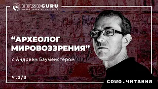 “Археолог мировоззрения” с Андреем Баумейстером. Cowo.курси. Ч.3/7