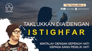 Taklukkan Dia Dengan Istighfar. Maha Membolak Balikan Hati - Ustadz Hanan Attaki, Lc | DALANE GUSTI