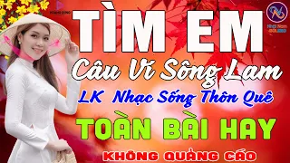 TÌM EM CÂU VÍ SÔNG LAM❤Nhạc Sống Thôn Quê PHỐI MỚI TOÀN BÀI HAY NHẤT❤Mở Loa Hết Cỡ Ngọt Lịm Tim