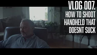 Vlog 007 - How to Shoot Handheld that Doesn't Suck